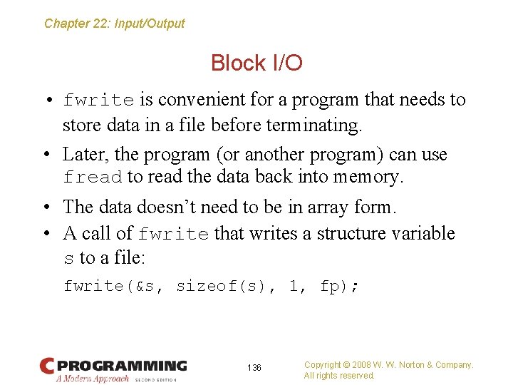 Chapter 22: Input/Output Block I/O • fwrite is convenient for a program that needs