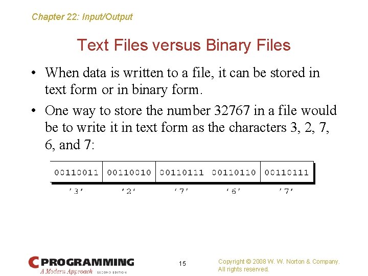 Chapter 22: Input/Output Text Files versus Binary Files • When data is written to