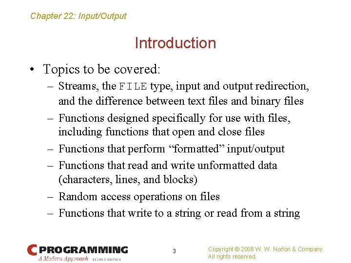 Chapter 22: Input/Output Introduction • Topics to be covered: – Streams, the FILE type,