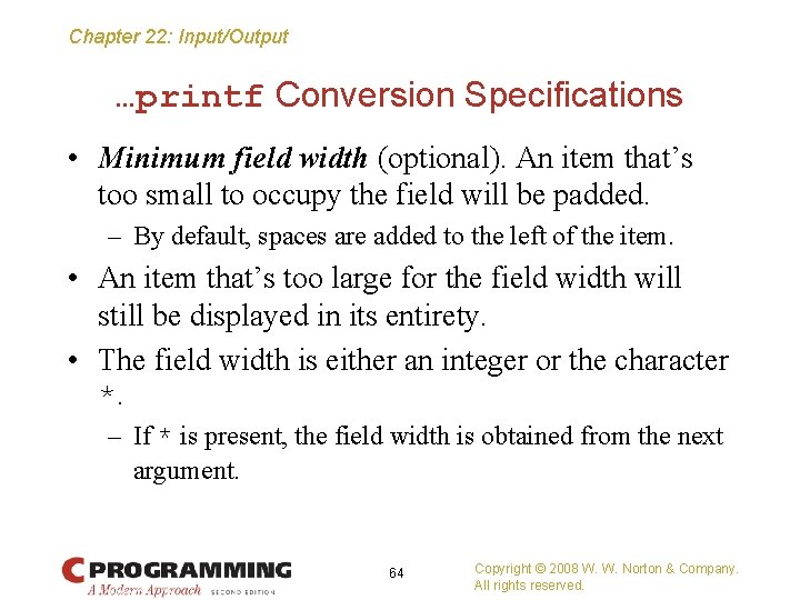 Chapter 22: Input/Output …printf Conversion Specifications • Minimum field width (optional). An item that’s