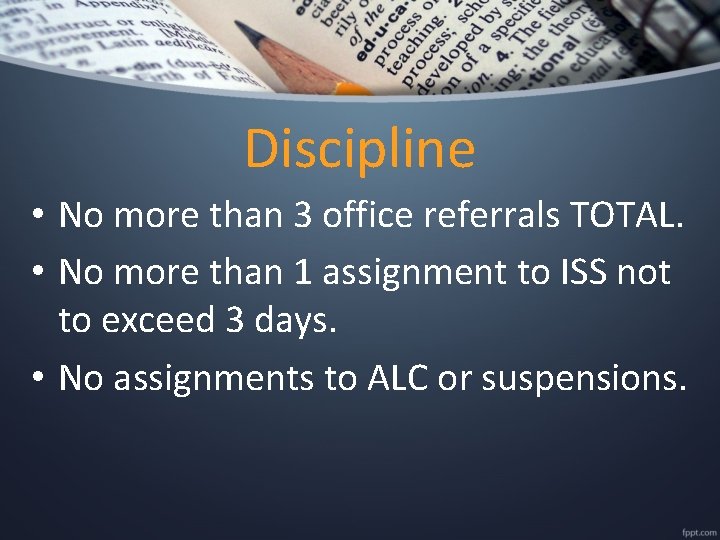 Discipline • No more than 3 office referrals TOTAL. • No more than 1