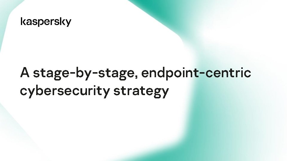 A stage-by-stage, endpoint-centric cybersecurity strategy 