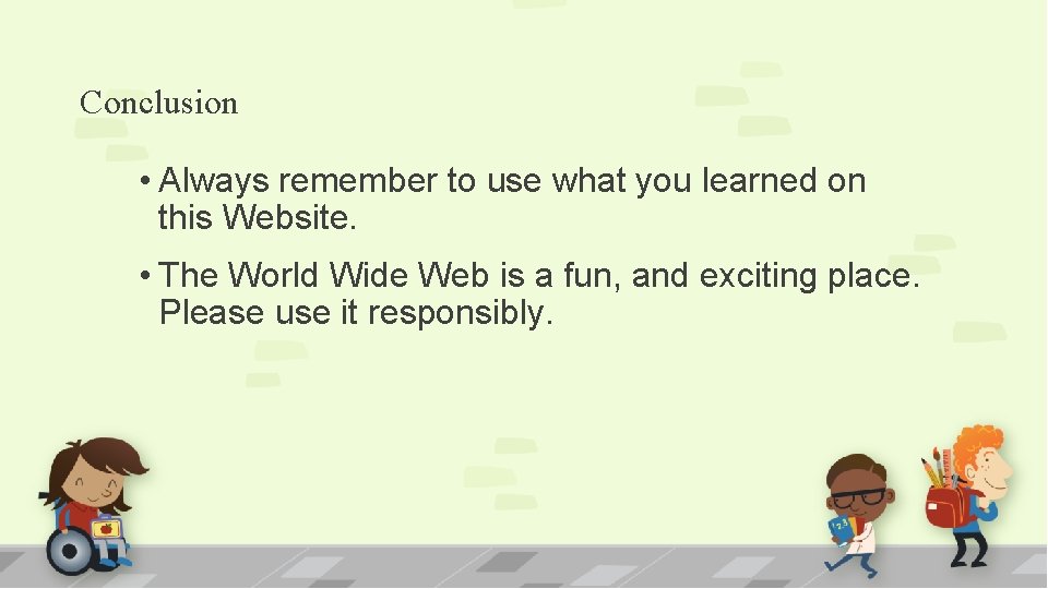 Conclusion • Always remember to use what you learned on this Website. • The