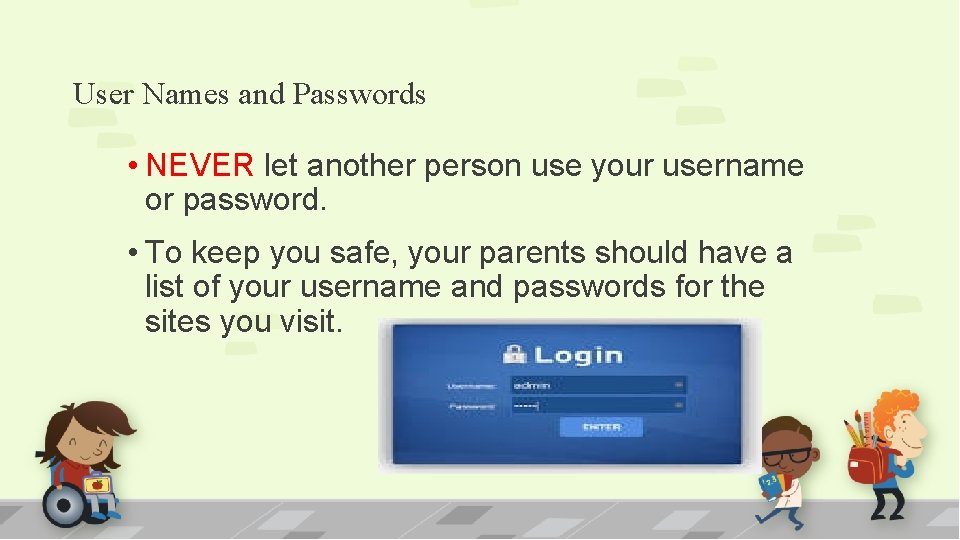 User Names and Passwords • NEVER let another person use your username or password.