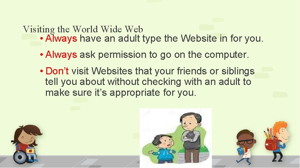 Visiting the World Wide Web • Always have an adult type the Website in
