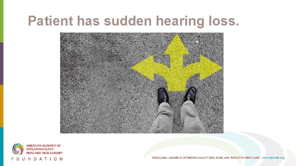 Patient has sudden hearing loss. THE GLOBAL LEADER IN OPTIMIZING QUALITY EAR, NOSE, AND Patient has sudden hearing loss. THE GLOBAL LEADER IN OPTIMIZING QUALITY EAR, NOSE, AND