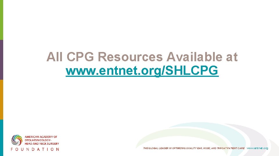 All CPG Resources Available at www. entnet. org/SHLCPG THE GLOBAL LEADER IN OPTIMIZING QUALITY All CPG Resources Available at www. entnet. org/SHLCPG THE GLOBAL LEADER IN OPTIMIZING QUALITY