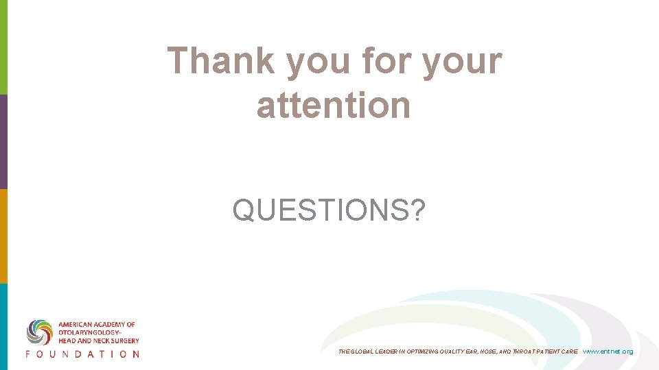 Thank you for your attention QUESTIONS? THE GLOBAL LEADER IN OPTIMIZING QUALITY EAR, NOSE, Thank you for your attention QUESTIONS? THE GLOBAL LEADER IN OPTIMIZING QUALITY EAR, NOSE,