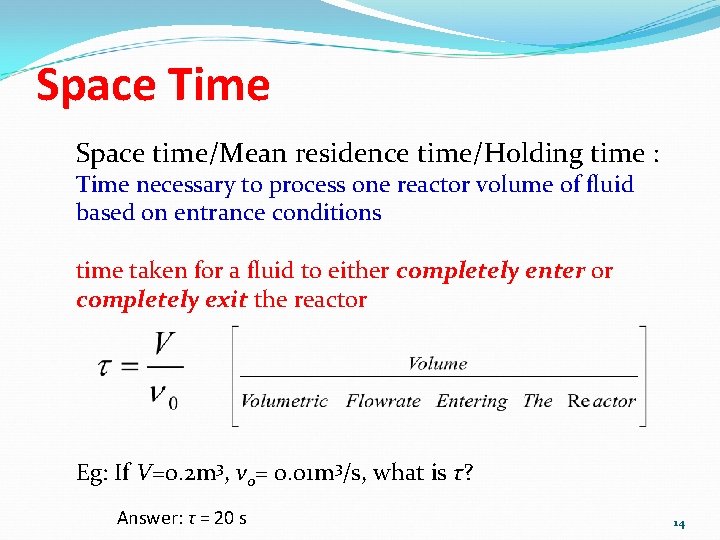 Space Time Space time/Mean residence time/Holding time : Time necessary to process one reactor