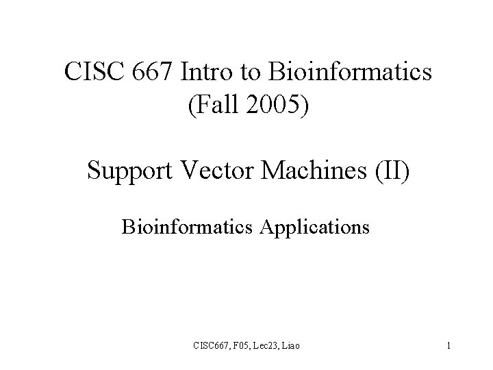 CISC 667 Intro to Bioinformatics (Fall 2005) Support Vector Machines (II) Bioinformatics Applications CISC