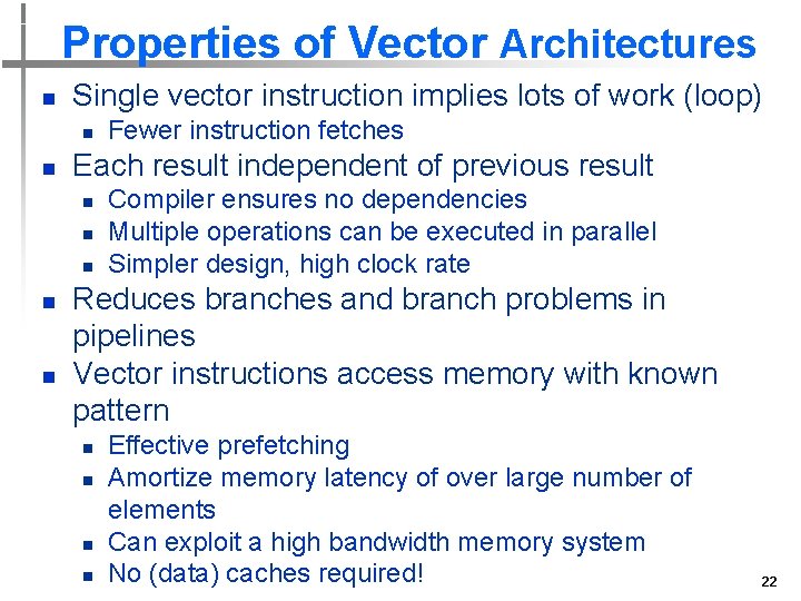 Properties of Vector Architectures n Single vector instruction implies lots of work (loop) n