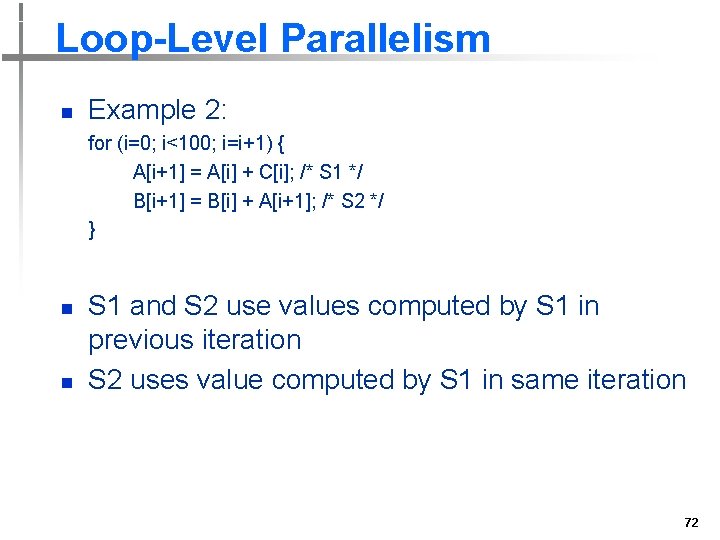 Loop-Level Parallelism n Example 2: for (i=0; i<100; i=i+1) { A[i+1] = A[i] +