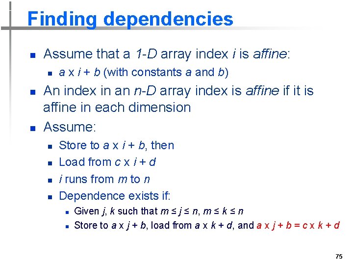 Finding dependencies n Assume that a 1 -D array index i is affine: n