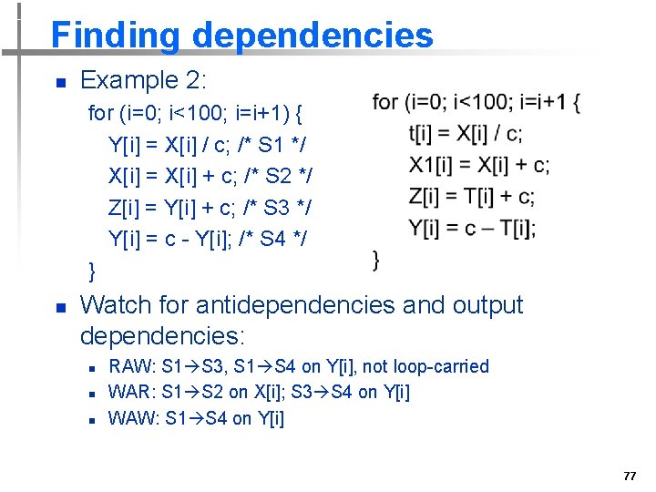 Finding dependencies n Example 2: for (i=0; i<100; i=i+1) { Y[i] = X[i] /