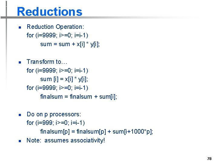 Reductions n n Reduction Operation: for (i=9999; i>=0; i=i-1) sum = sum + x[i]