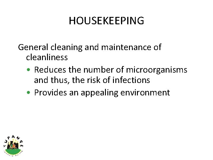 HOUSEKEEPING General cleaning and maintenance of cleanliness • Reduces the number of microorganisms and