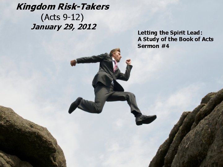 Kingdom Risk-Takers (Acts 9 -12) January 29, 2012 Letting the Spirit Lead: A Study