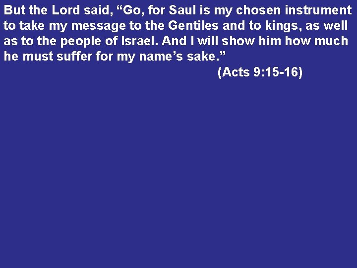 But the Lord said, “Go, for Saul is my chosen instrument to take my