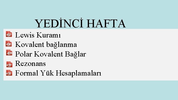 YEDİNCİ HAFTA 402 406 409 416 Lewis Kuramı Kovalent bağlanma Polar Kovalent Bağlar Rezonans