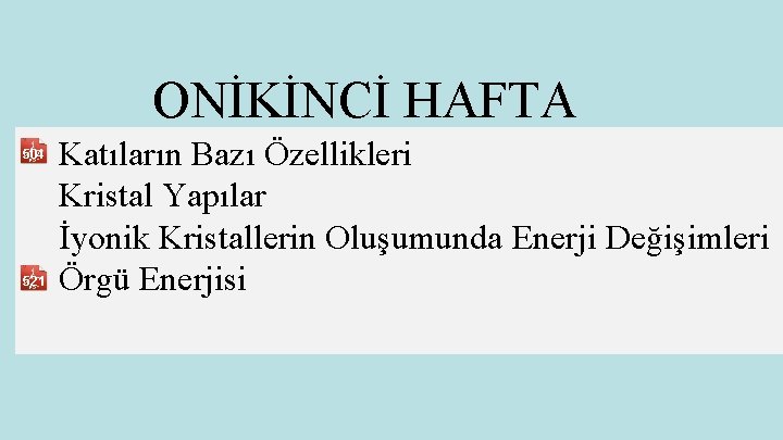 ONİKİNCİ HAFTA 504 521 Katıların Bazı Özellikleri Kristal Yapılar İyonik Kristallerin Oluşumunda Enerji Değişimleri