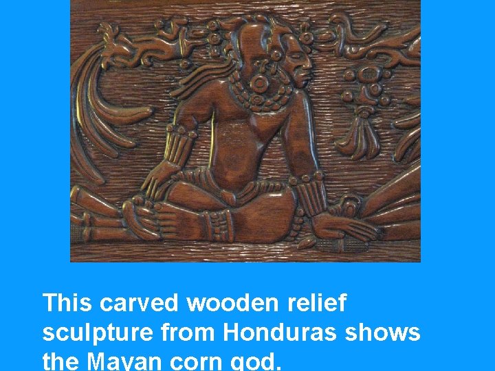 This carved wooden relief sculpture from Honduras shows the Mayan corn god. 