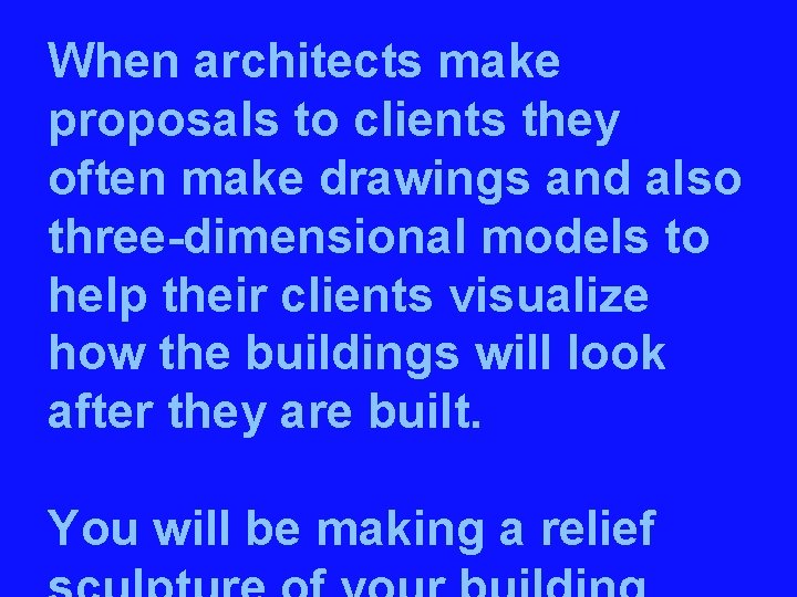 When architects make proposals to clients they often make drawings and also three-dimensional models