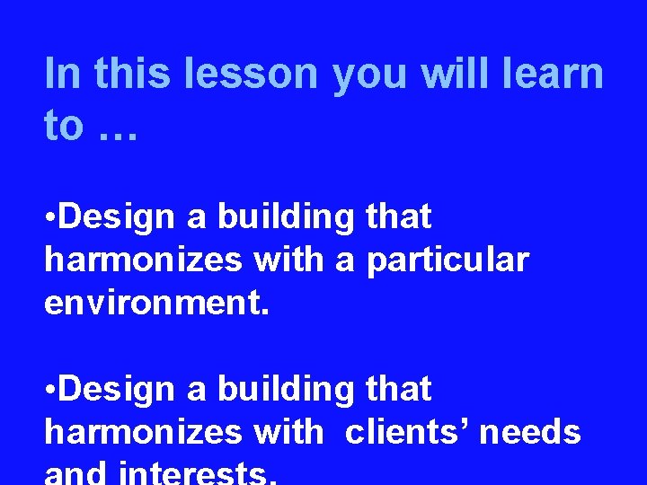 In this lesson you will learn to … • Design a building that harmonizes