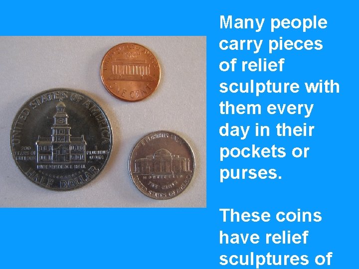 Many people carry pieces of relief sculpture with them every day in their pockets