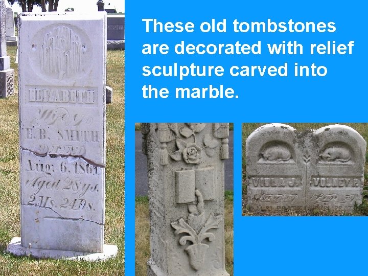 These old tombstones are decorated with relief sculpture carved into the marble. 
