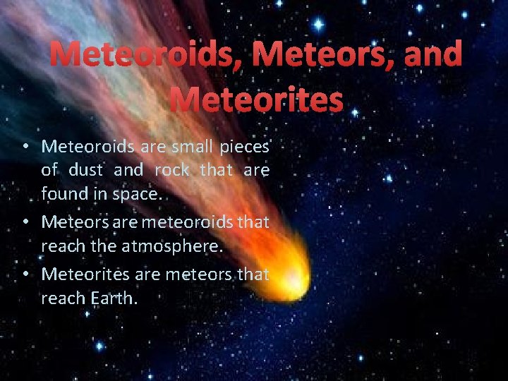 Meteoroids, Meteors, and Meteorites • Meteoroids are small pieces of dust and rock that