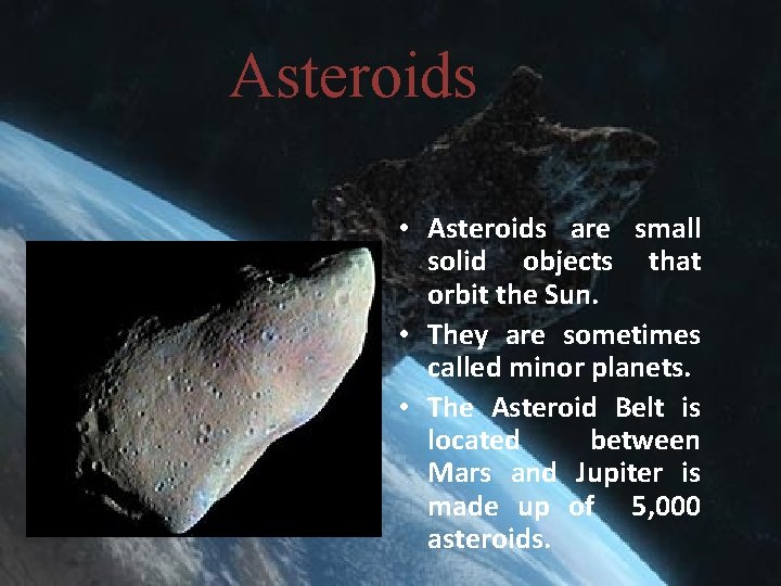 Asteroids • Asteroids are small solid objects that orbit the Sun. • They are