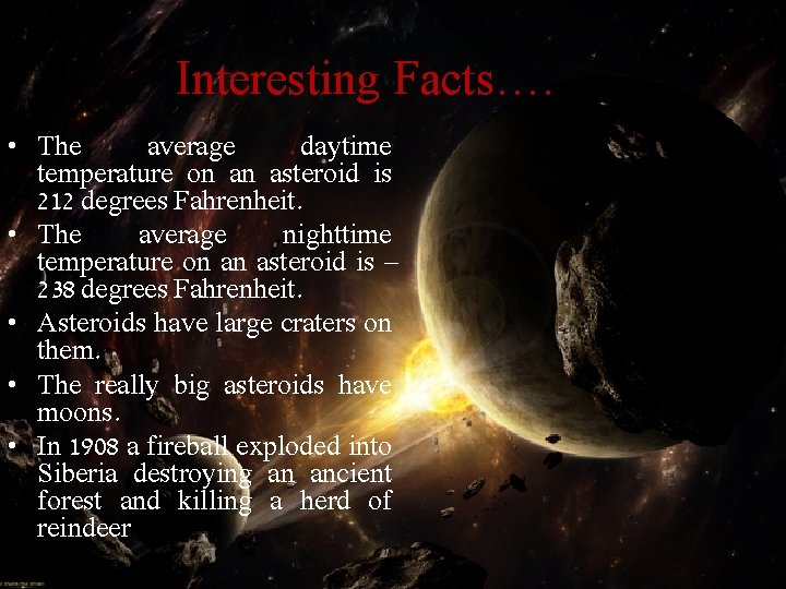 Interesting Facts…. • The average daytime temperature on an asteroid is 212 degrees Fahrenheit.