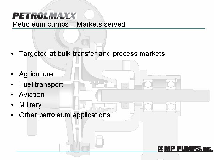 Petroleum pumps – Markets served • Targeted at bulk transfer and process markets •