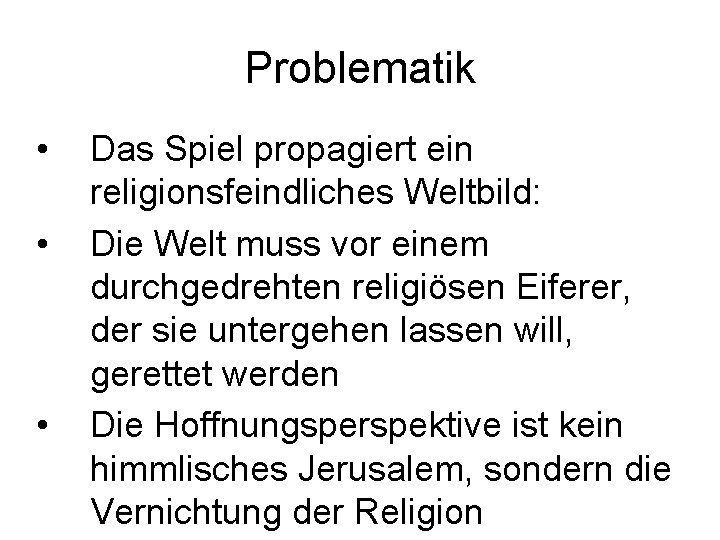 Problematik • • • Das Spiel propagiert ein religionsfeindliches Weltbild: Die Welt muss vor