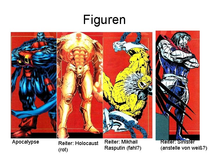 Figuren Apocalypse Reiter: Holocaust (rot) Reiter: Mikhail Rasputin (fahl? ) Reiter: Sinister (anstelle von