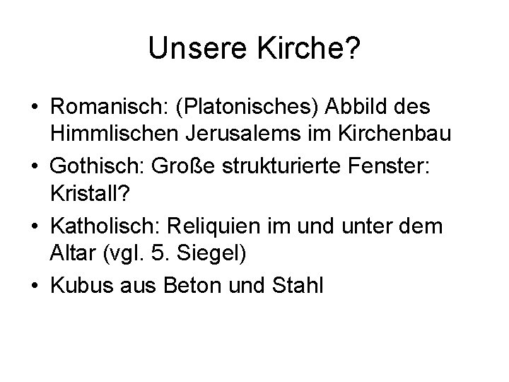 Unsere Kirche? • Romanisch: (Platonisches) Abbild des Himmlischen Jerusalems im Kirchenbau • Gothisch: Große