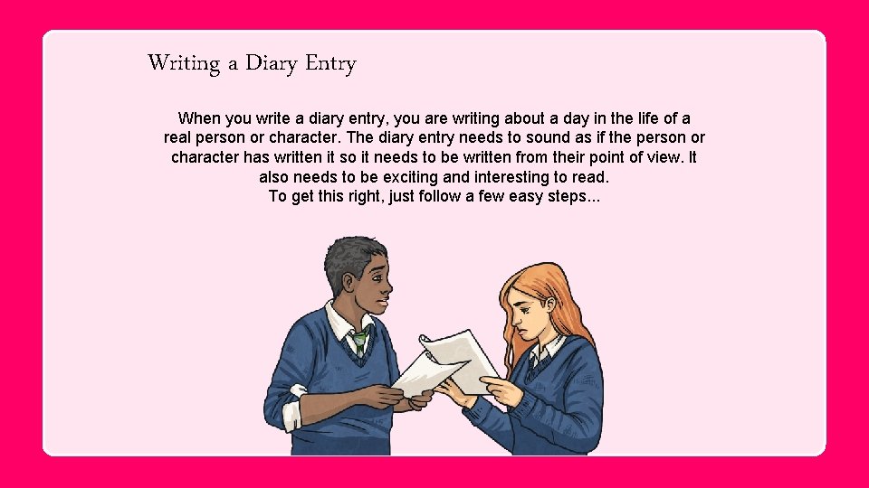 Writing a Diary Entry When you write a diary entry, you are writing about