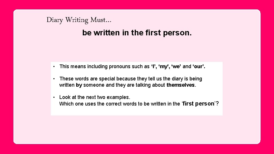 Diary Writing Must… be written in the first person. • This pronouns such as