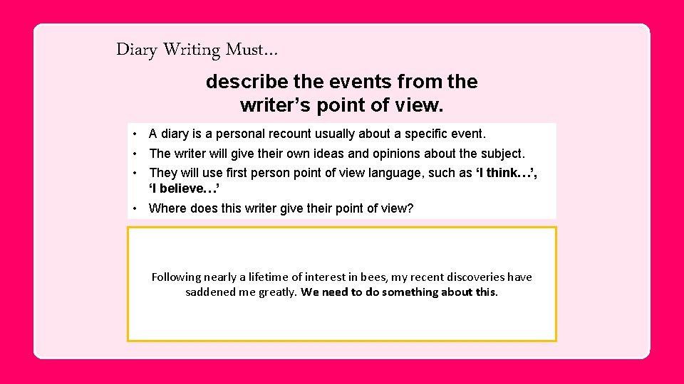 Diary Writing Must… describe the events from the writer’s point of view. • A