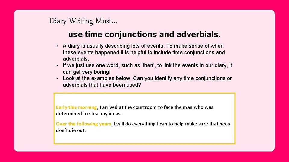 Diary Writing Must… use time conjunctions and adverbials. • A diary is usually describing