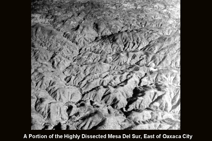 A Portion of the Highly Dissected Mesa Del Sur, East of Oaxaca City 