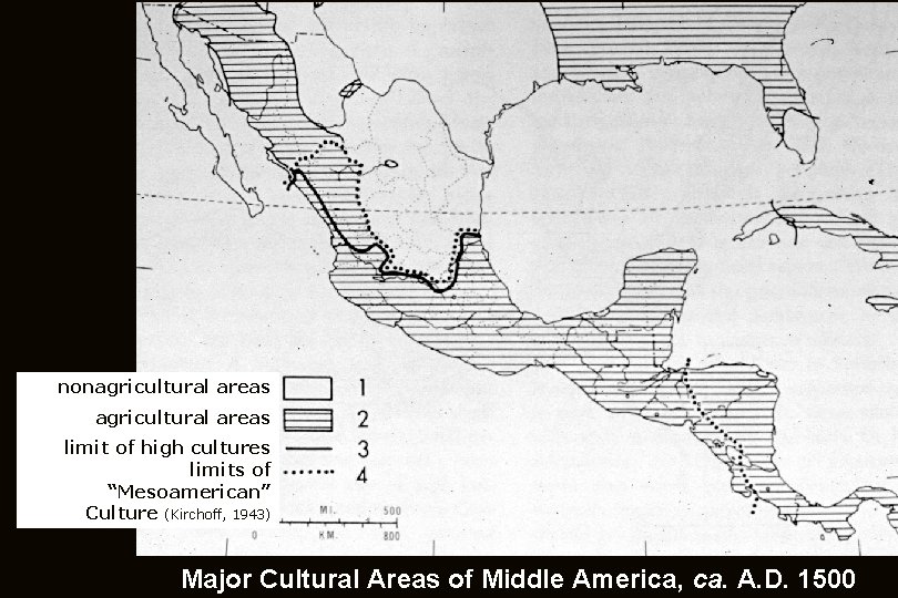 nonagricultural areas limit of high cultures limits of “Mesoamerican” Culture (Kirchoff, 1943) Major Cultural