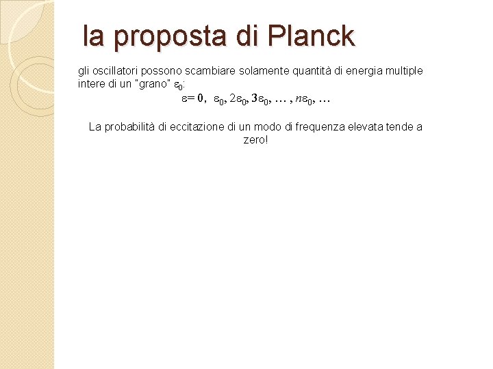 la proposta di Planck gli oscillatori possono scambiare solamente quantità di energia multiple intere