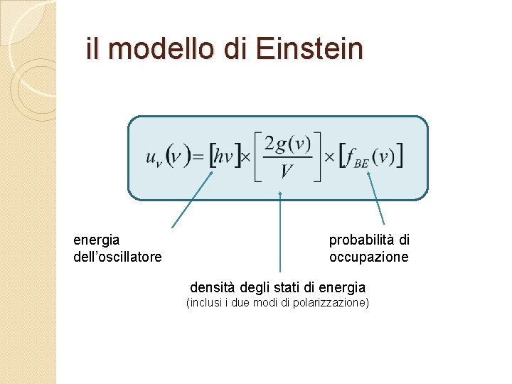 il modello di Einstein energia dell’oscillatore probabilità di occupazione densità degli stati di energia