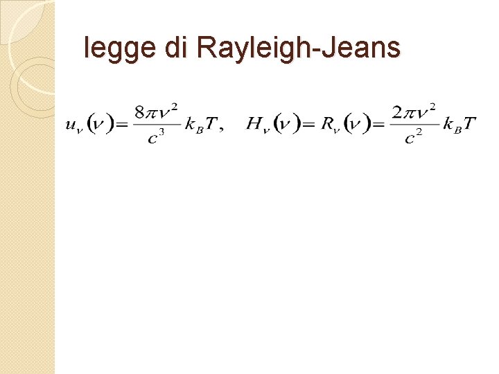 legge di Rayleigh-Jeans che catastrofe (ultravioletta) ! 