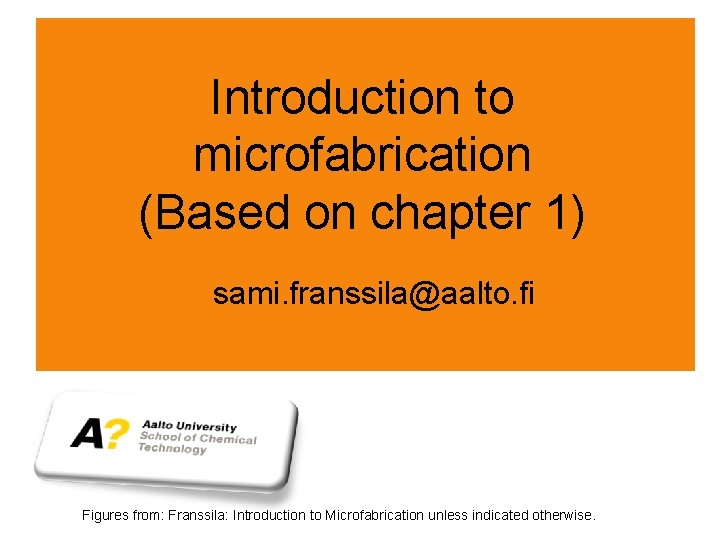 Introduction to microfabrication (Based on chapter 1) sami. franssila@aalto. fi Figures from: Franssila: Introduction