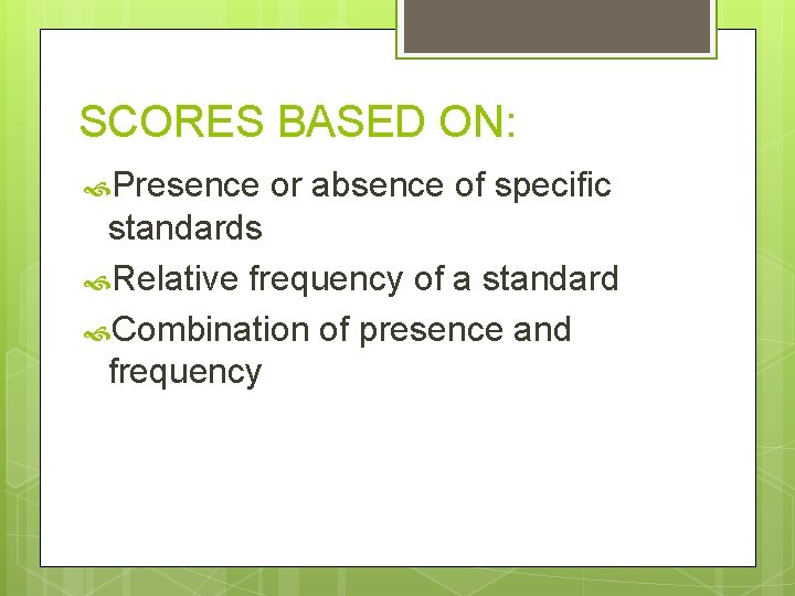 SCORES BASED ON: Presence or absence of specific standards Relative frequency of a standard