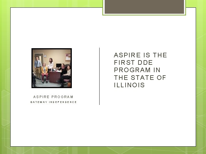 ASPIRE IS THE FIRST DDE PROGRAM IN THE STATE OF ILLINOIS ASPIRE PROGRAM GATEWAY