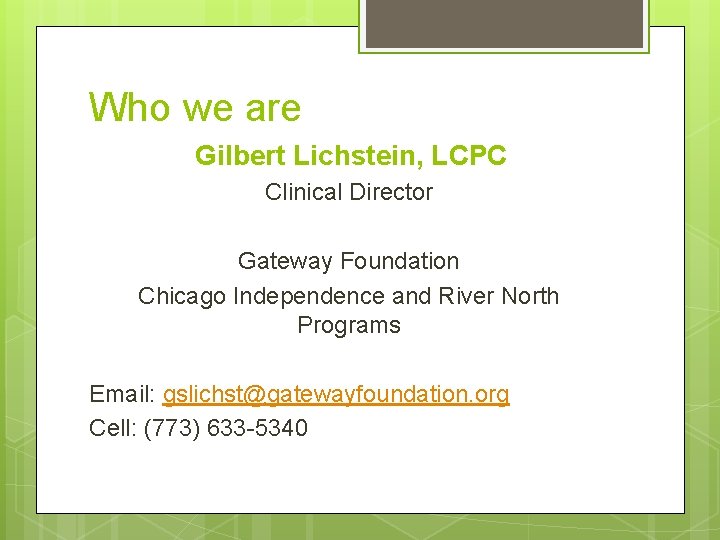 Who we are Gilbert Lichstein, LCPC Clinical Director Gateway Foundation Chicago Independence and River