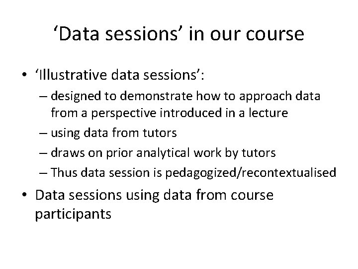 ‘Data sessions’ in our course • ‘Illustrative data sessions’: – designed to demonstrate how